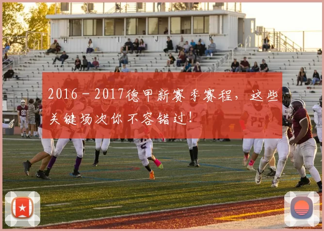 2016 - 2017德甲新赛季赛程，这些关键场次你不容错过！