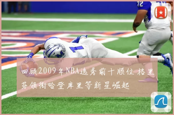 回顾2009年NBA选秀前十顺位 格里芬领衔哈登库里等新星崛起