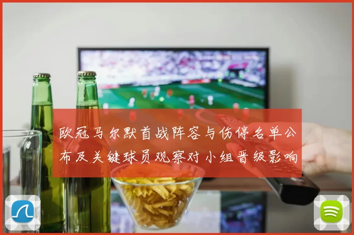 欧冠马尔默首战阵容与伤停名单公布及关键球员观察对小组晋级影响