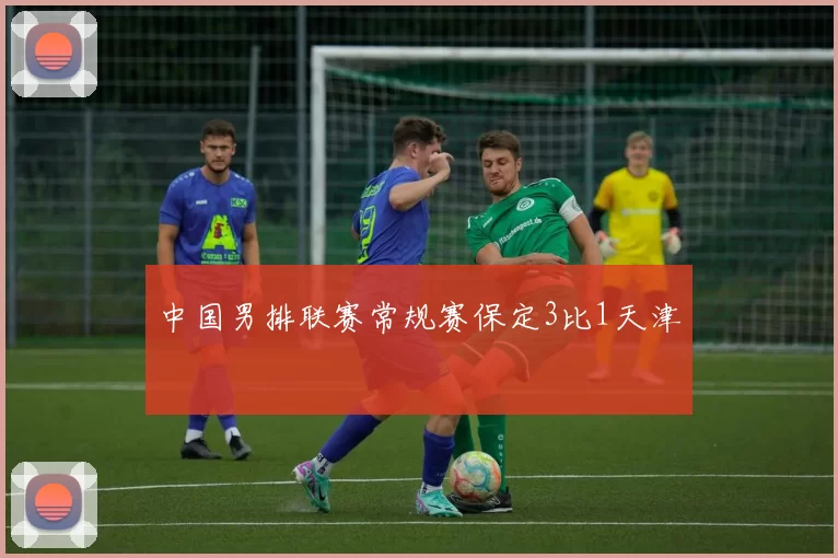 中国男排联赛常规赛保定3比1天津