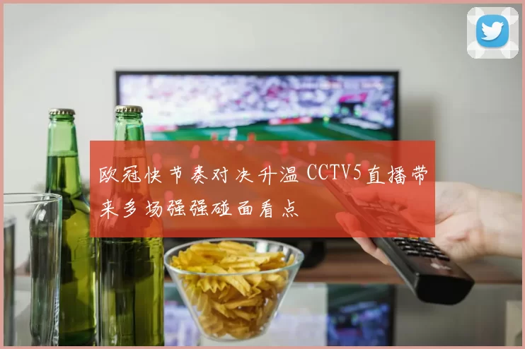 欧冠快节奏对决升温 CCTV5直播带来多场强强碰面看点