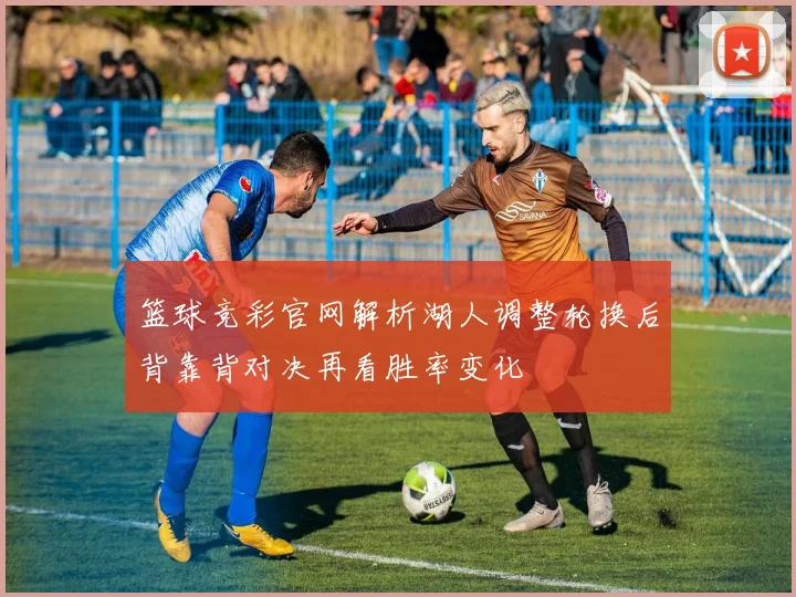篮球竞彩官网解析湖人调整轮换后背靠背对决再看胜率变化