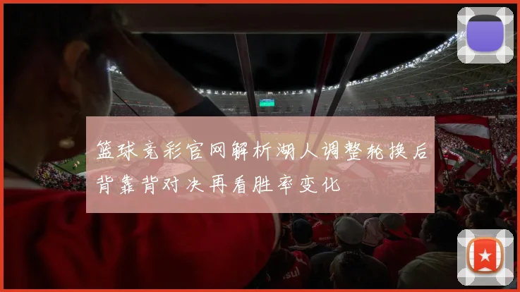 篮球竞彩官网解析湖人调整轮换后背靠背对决再看胜率变化