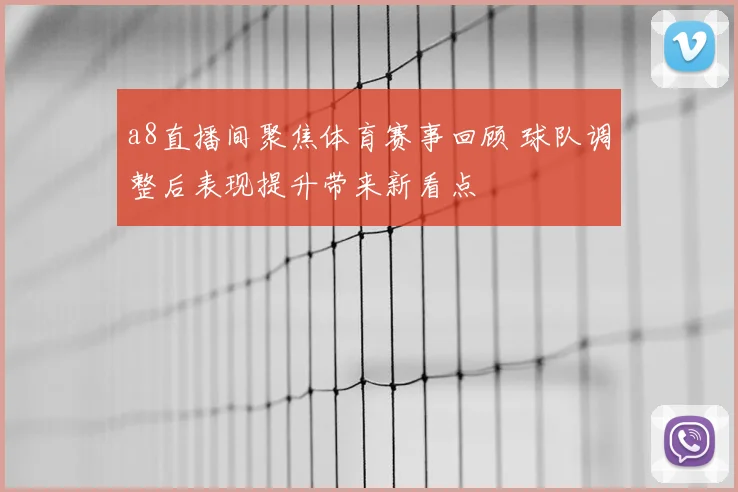 a8直播间聚焦体育赛事回顾 球队调整后表现提升带来新看点