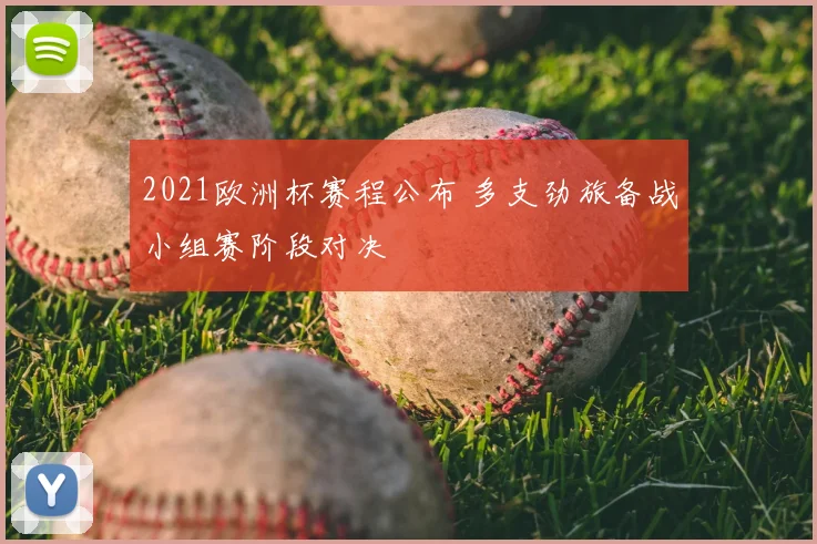 2021欧洲杯赛程公布 多支劲旅备战小组赛阶段对决